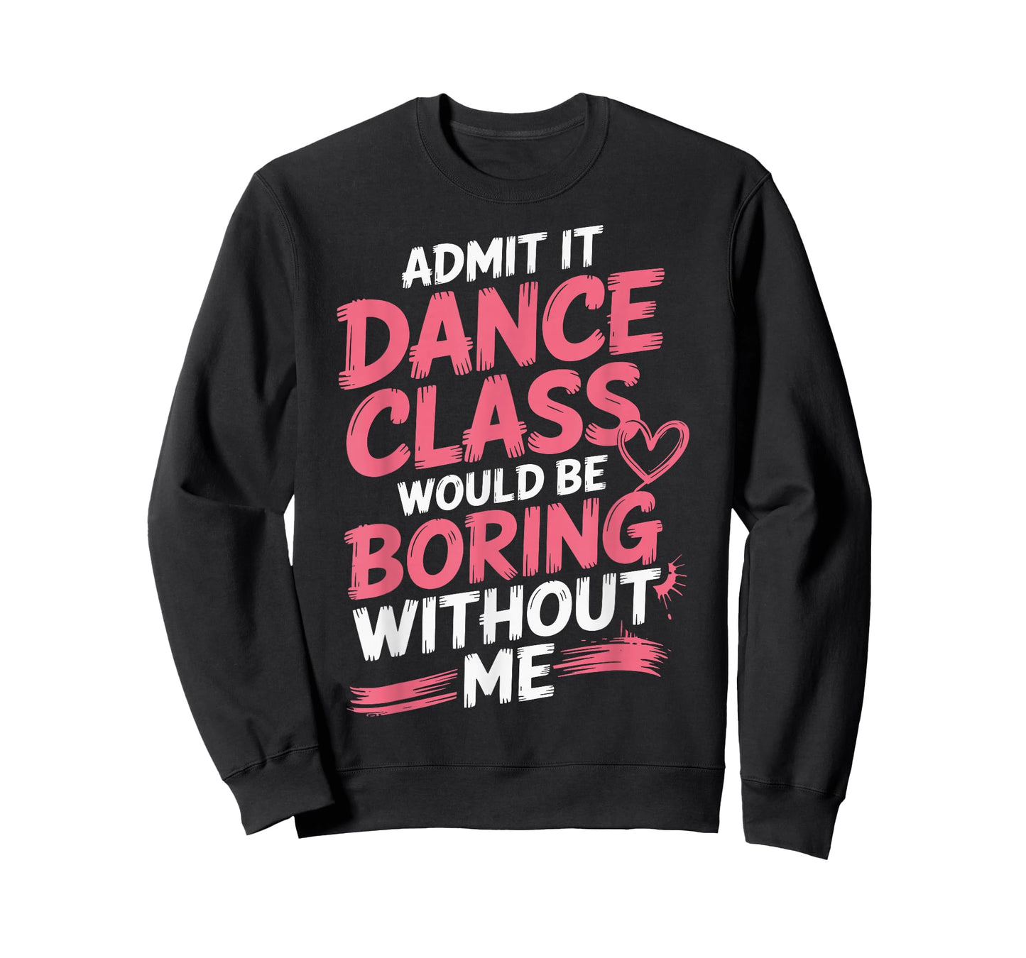 Admit It Dance Class Would Be Boring Without Me T-Shirt