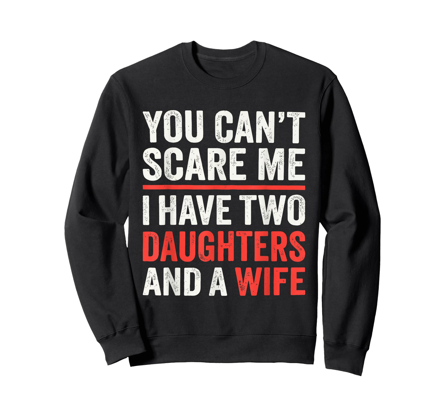 You Cant Scare Me I Have Two Daughters and A Wife T-Shirt