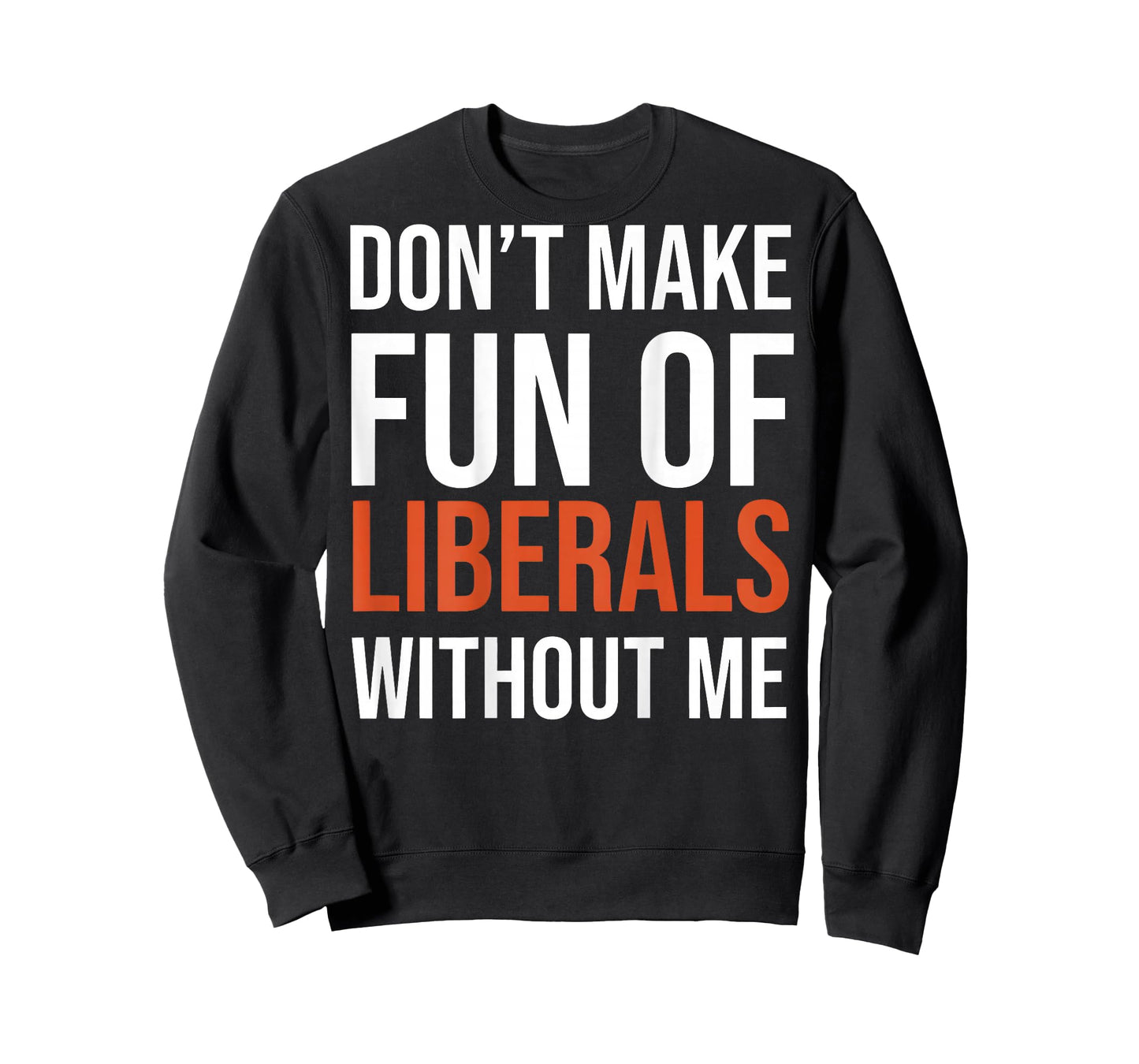 (on Back) Don't Make Fun of Liberals Without Me Funny T-Shirt