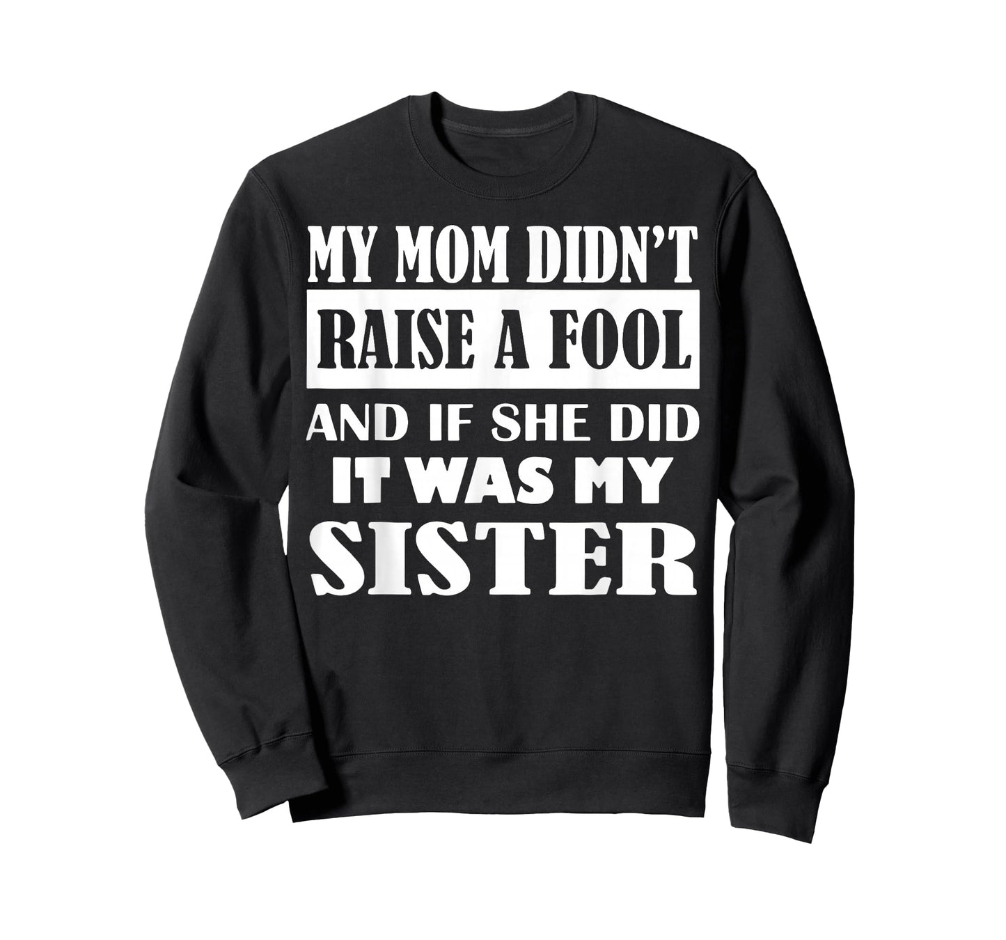 My Mom Didn't Raise No Fool and If She Did It was My Sister T-Shirt