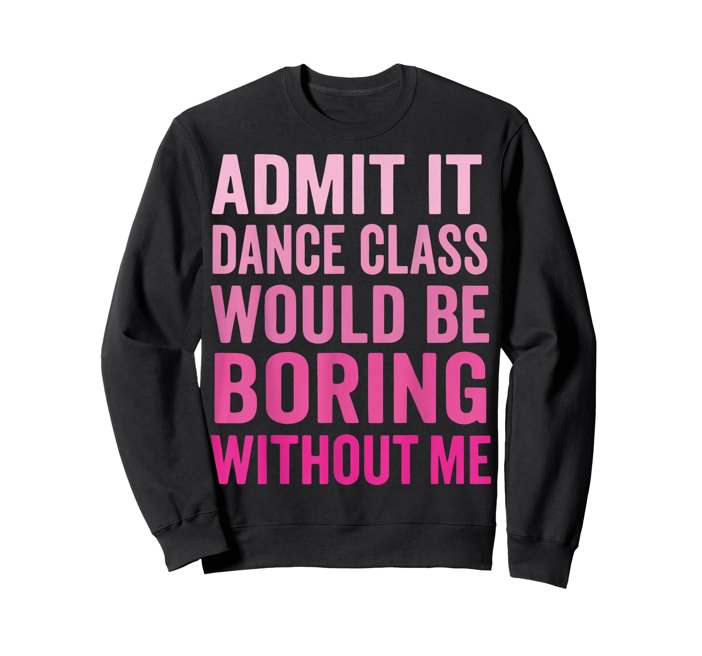 Admit It Dance Class Would Be Boring Without Me T-Shirt