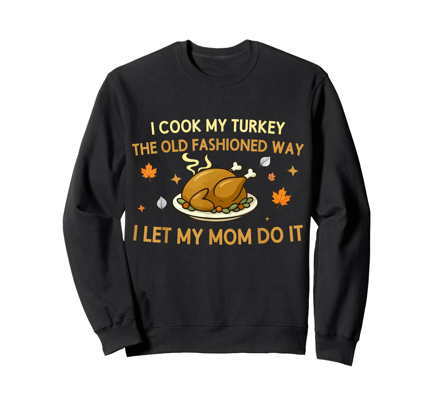 I Cook My Turkey The Old Fashioned Way I Let My Mom Do It T-Shirt