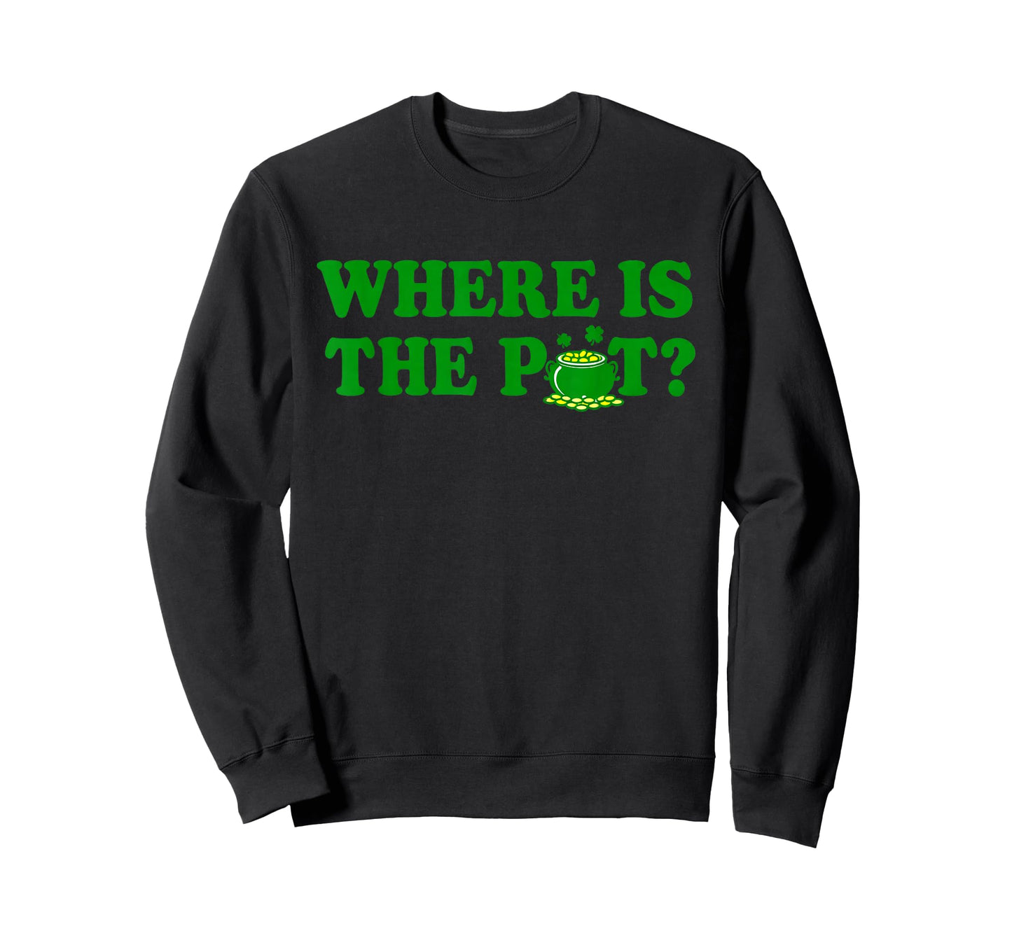 Where is The Pot St Patricks Day Funny Saying T-Shirt