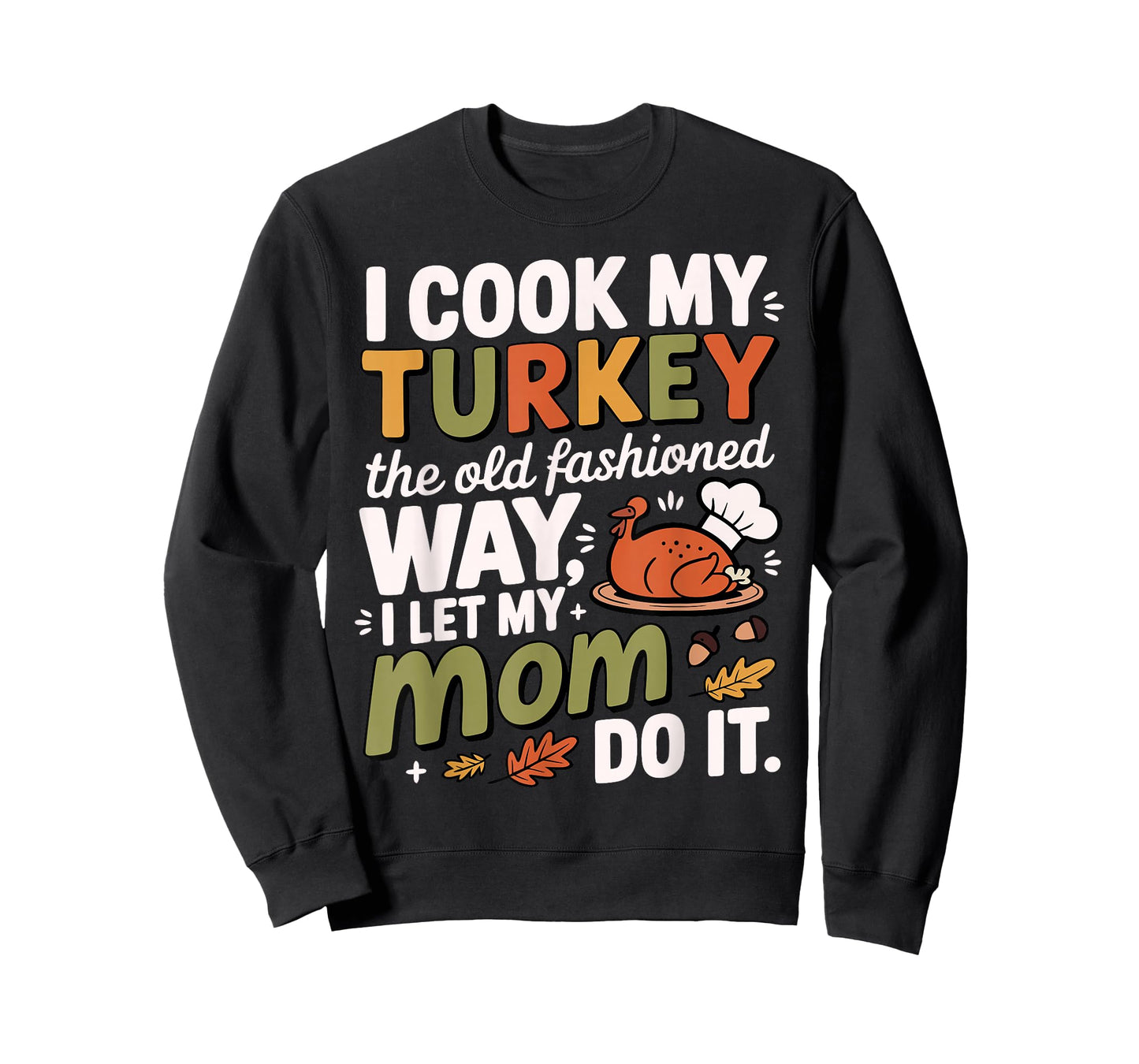 I Cook My Turkey The Old Fashioned Way I Let My Mom Do It T-Shirt