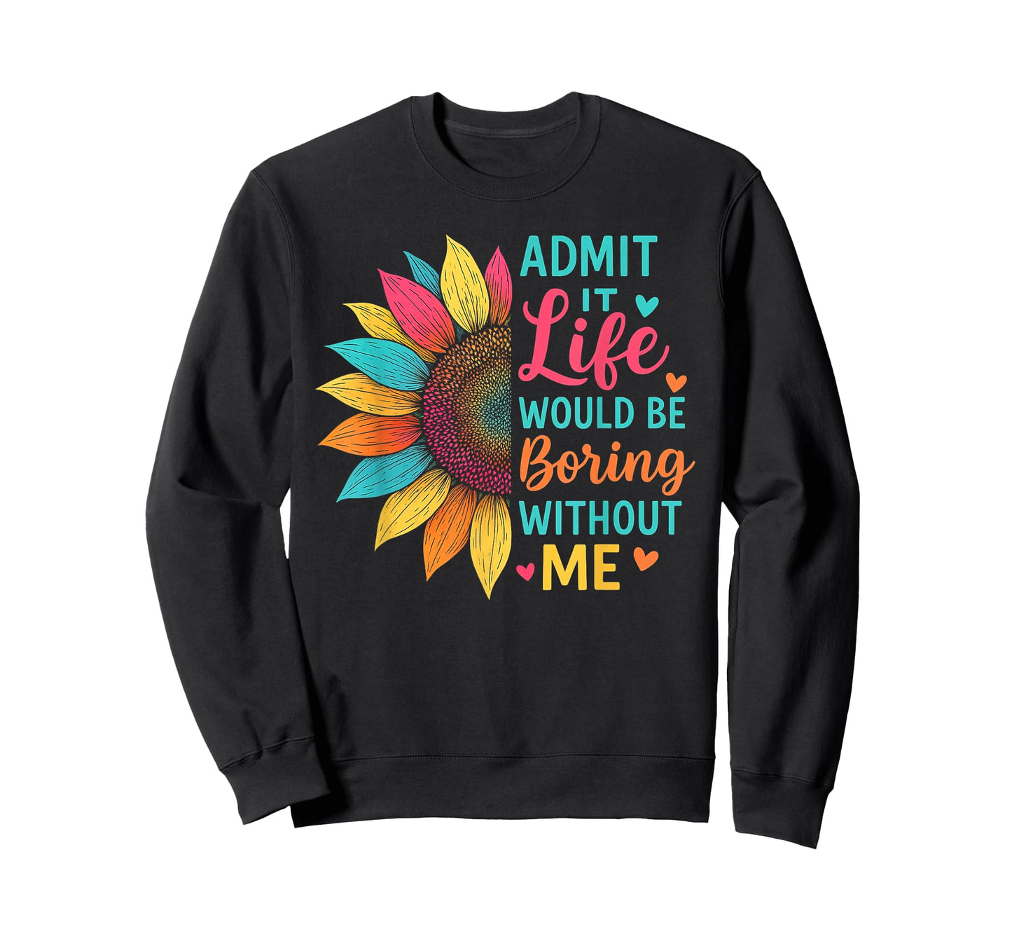 Admit It Life Would Be Boring Without Me Funny Saying Flower T-Shirt