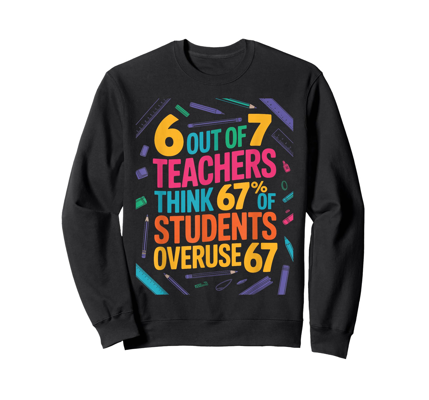 6 Out of 7 Teachers Think 67% of Students Overuse 67 Teacher T-Shirt