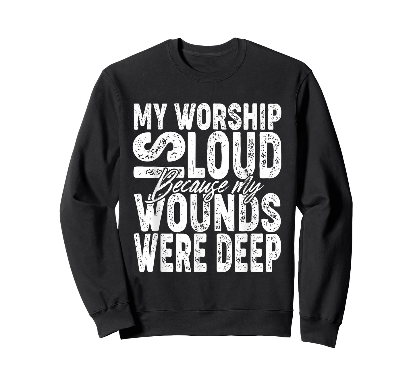 My Worship is Loud Because My Wounds were Deep Bible Verse T-Shirt