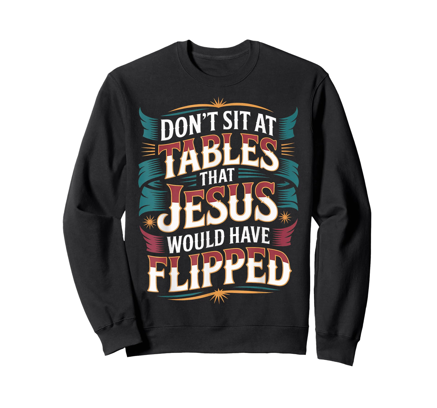 Don't Sit at Tables That Jesus Would Have Flipped - T-Shirt