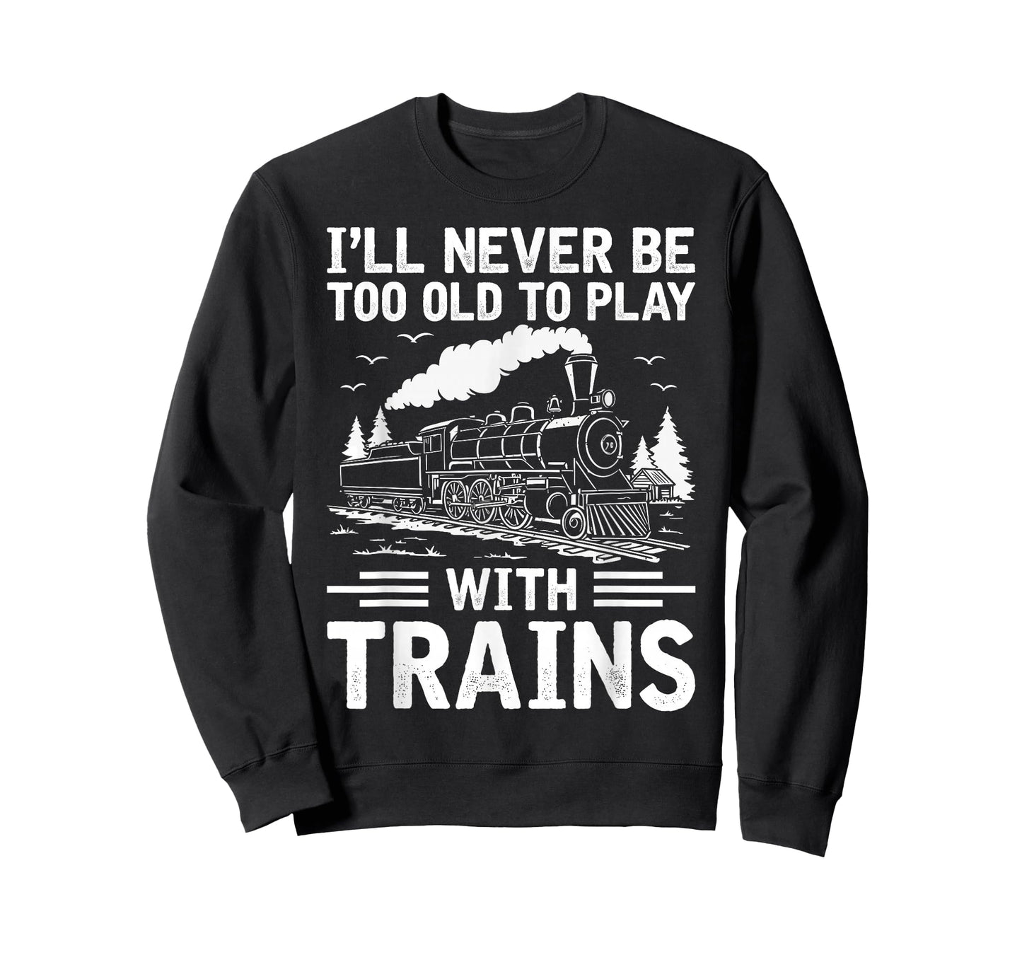 I'll Never Be Too Old to Play with Trains Railroad Lover Men T-Shirt