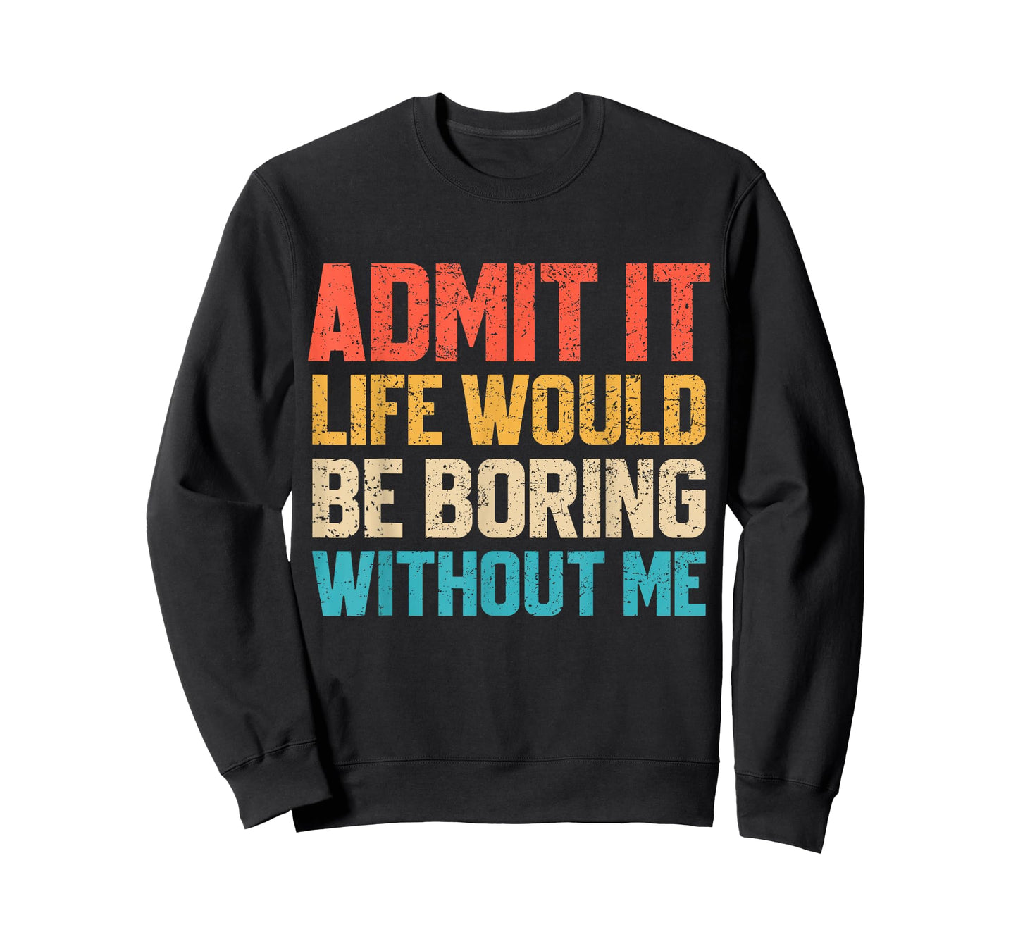 Admit It Life Would Be Boring Without Me Funny Sarcastic T-Shirt