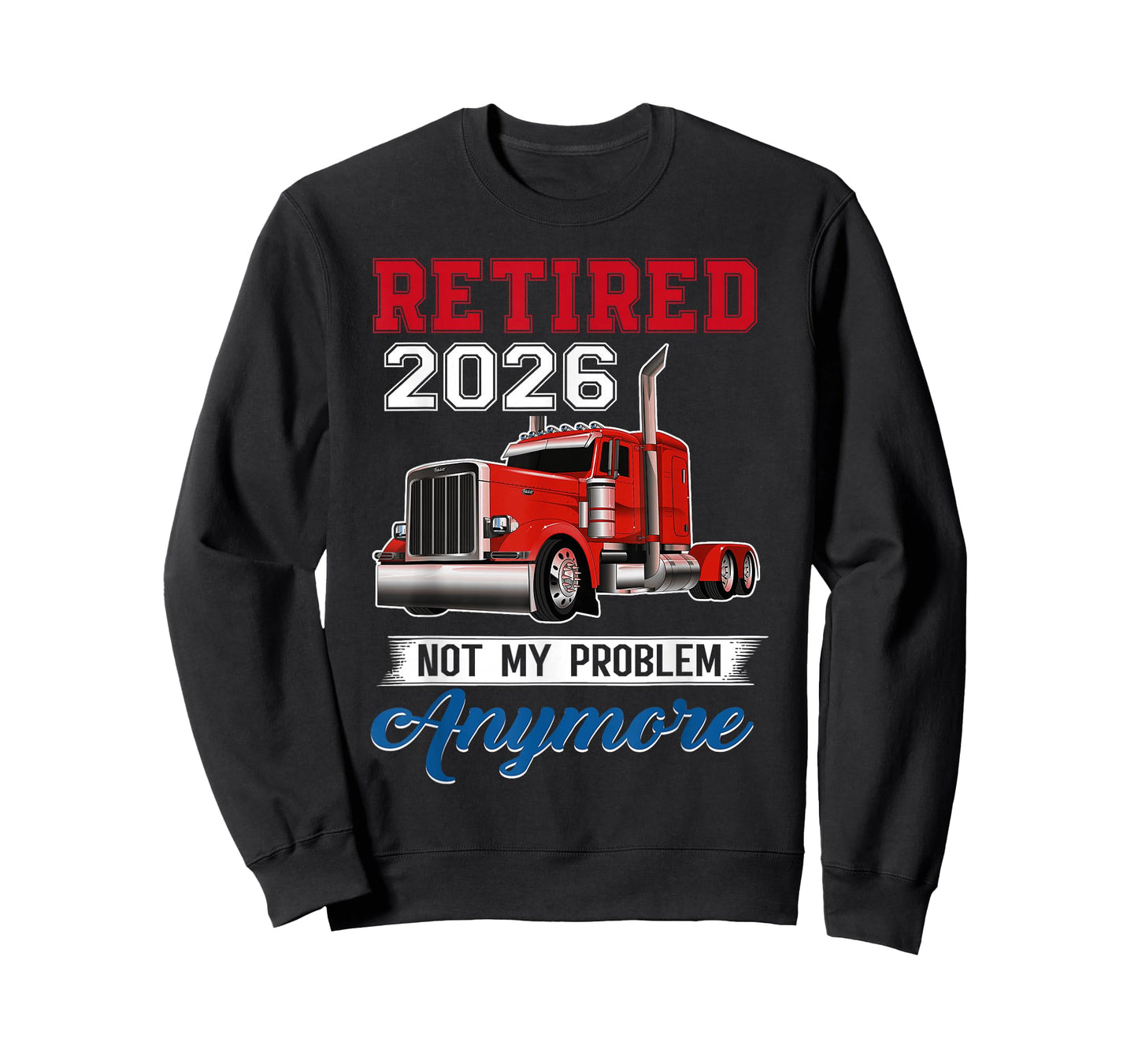 Retired 2026 Not My Problem Anymore Truck Driver Trucker T-Shirt