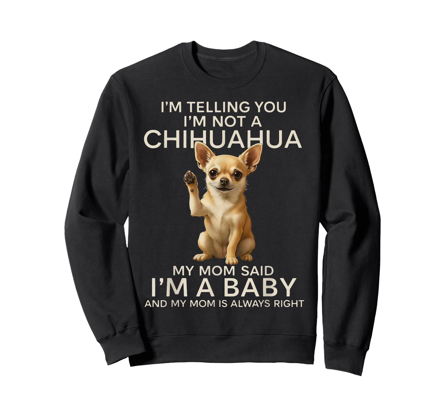 I'm Telling You I'm Not A Chihuahua My Mom Said I'm A Baby T-Shirt
