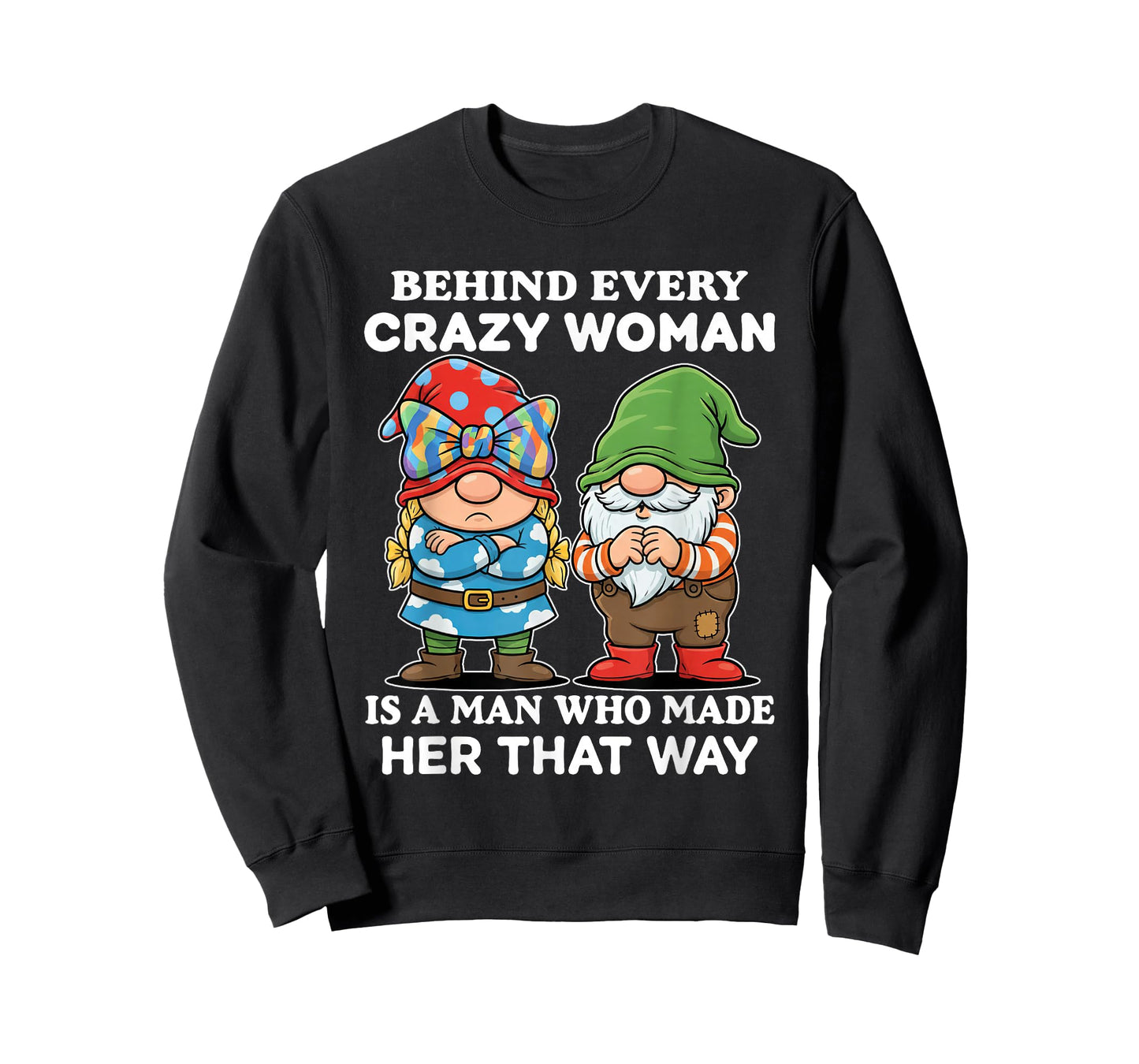 Behind Every Crazy Woman is A Man Who Made Her That Way T-Shirt