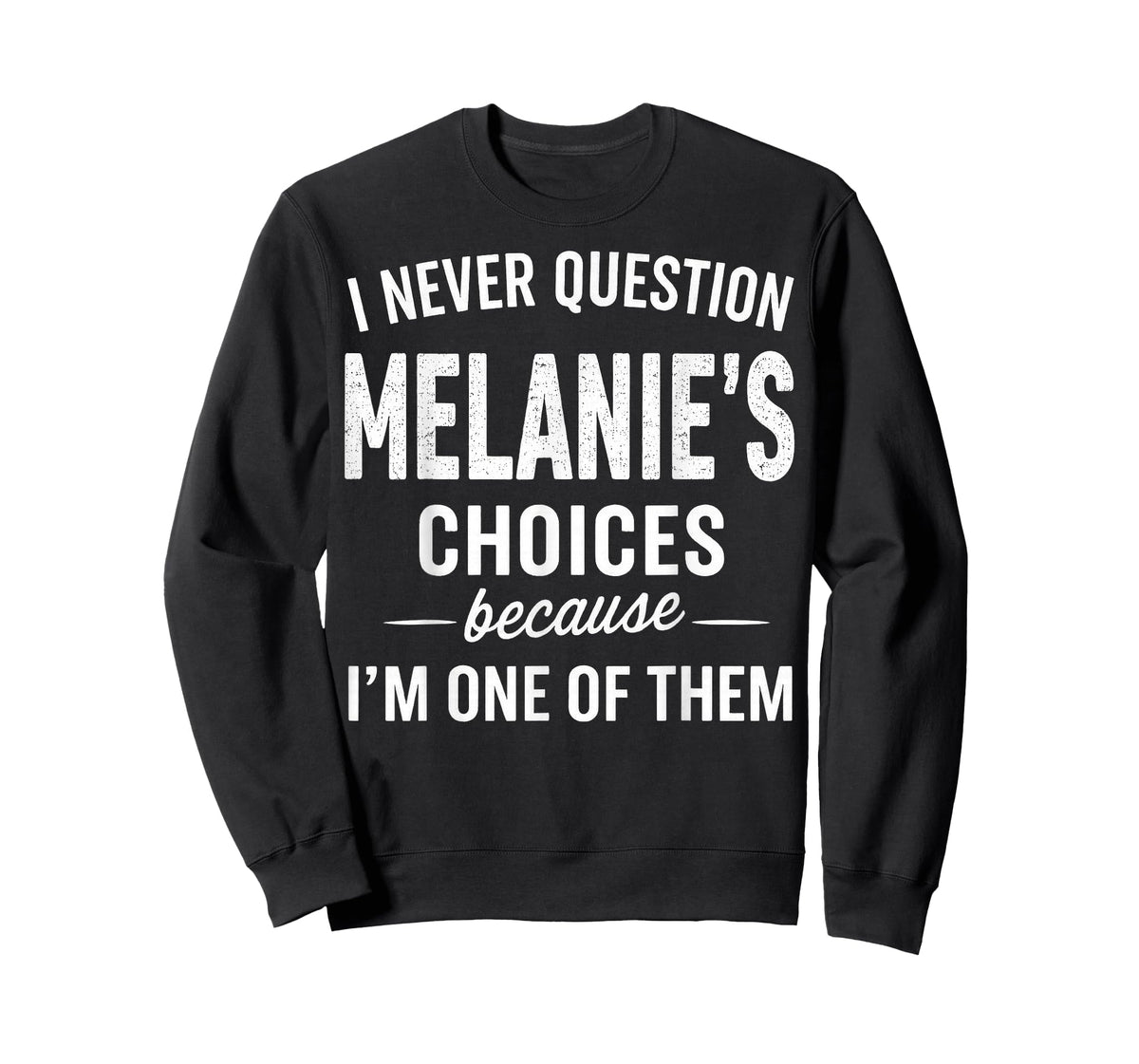 I Never Question Melanie's Choices Because I'm One of Them T-Shirt