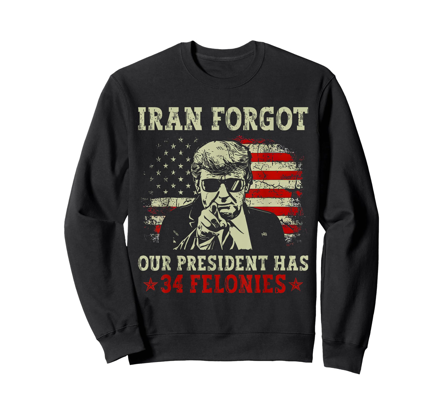 Iran Forgot Our President Has 34 Felonies T-Shirt
