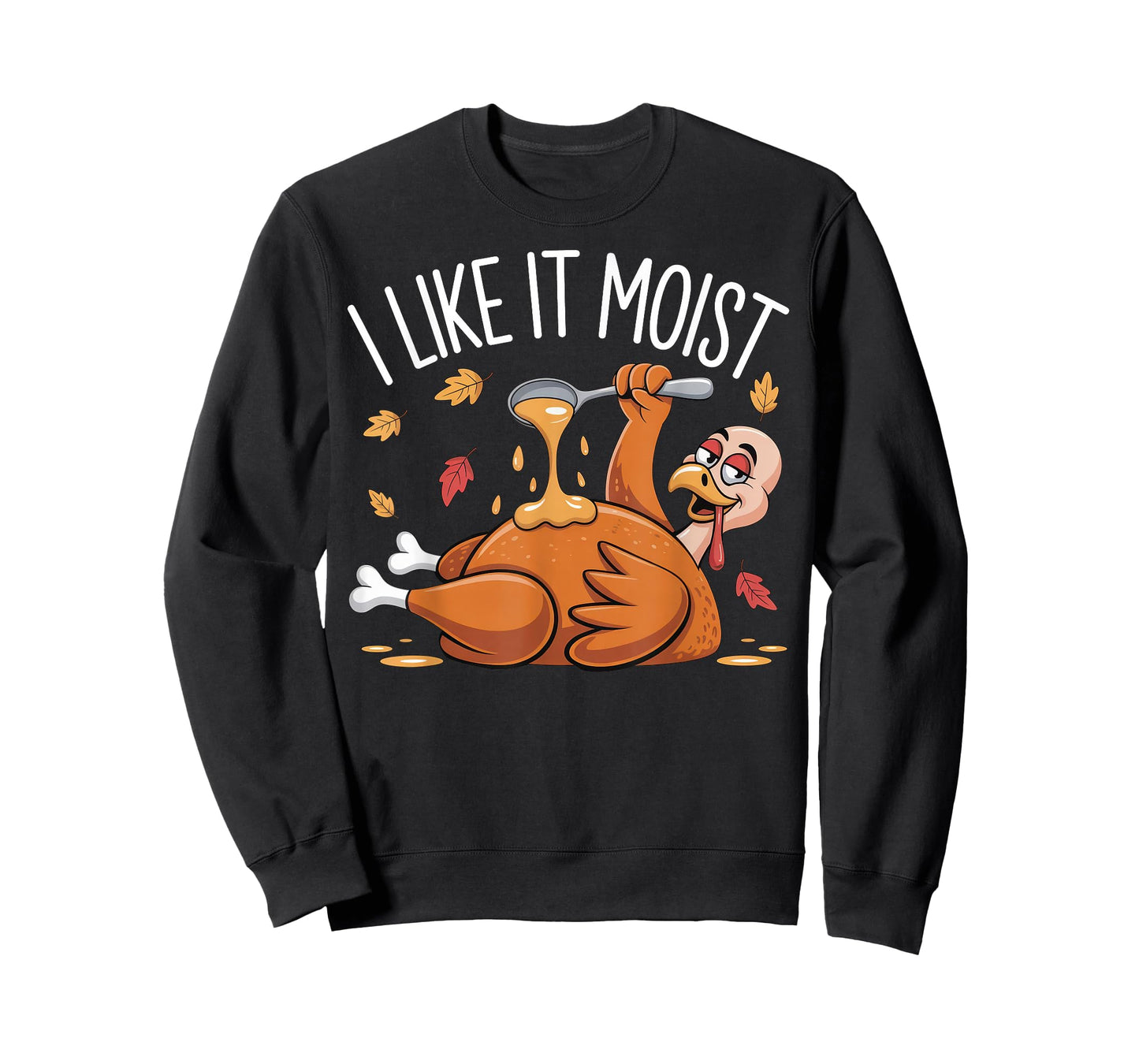 I Like It Moist Funny Turkey Thanksgiving for Men Women T-Shirt