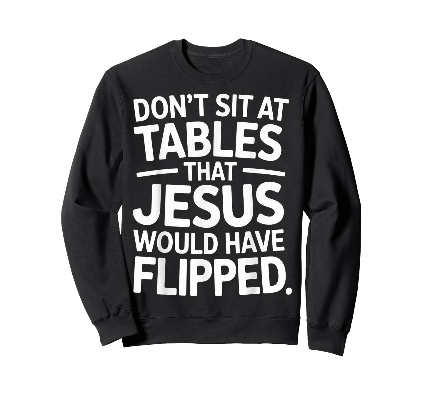 Don't Sit at Tables That Jesus Would Have Flipped - T-Shirt