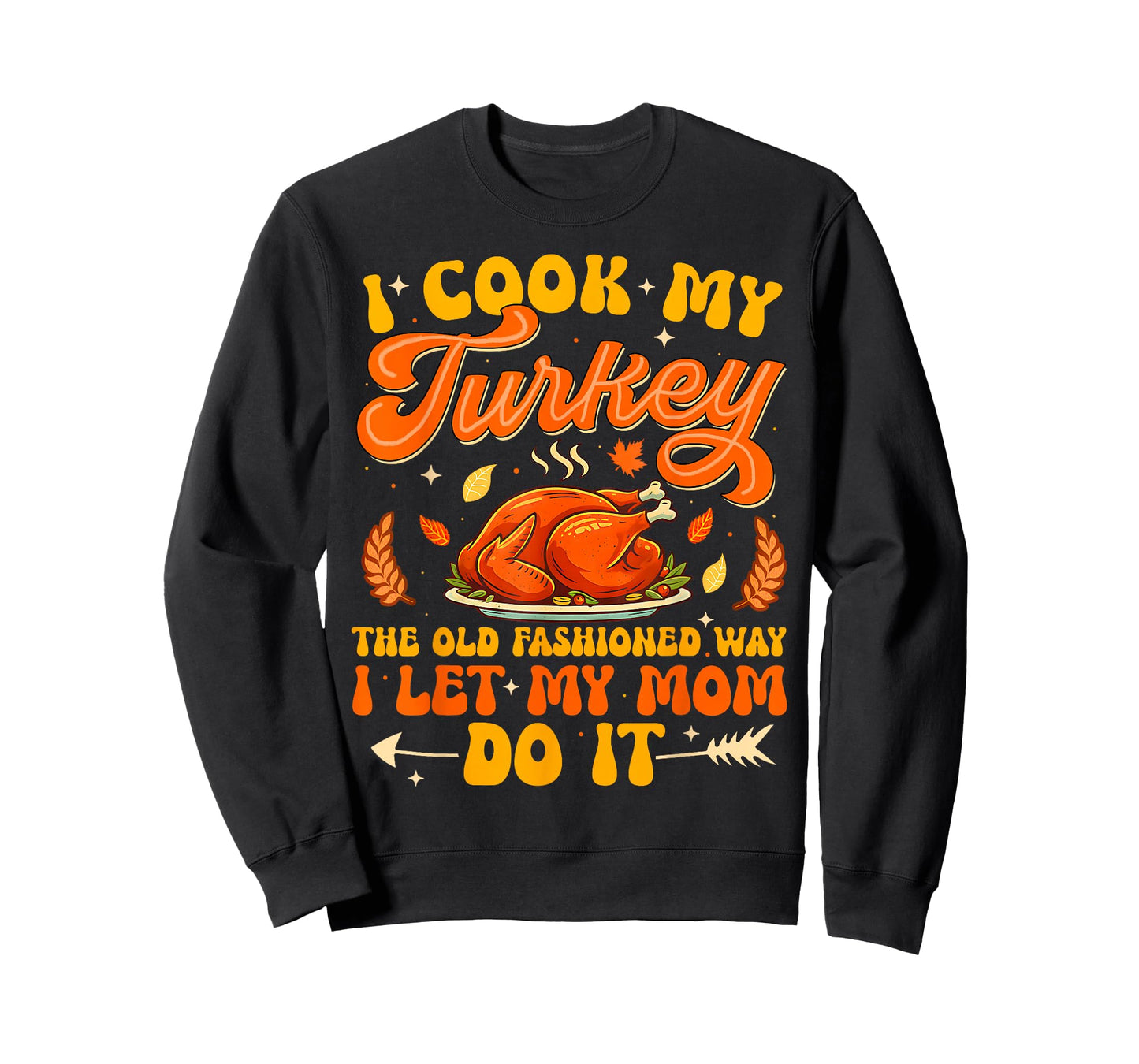 I Cook My Turkey The Old Fashioned Way I Let My Mom Do It T-Shirt