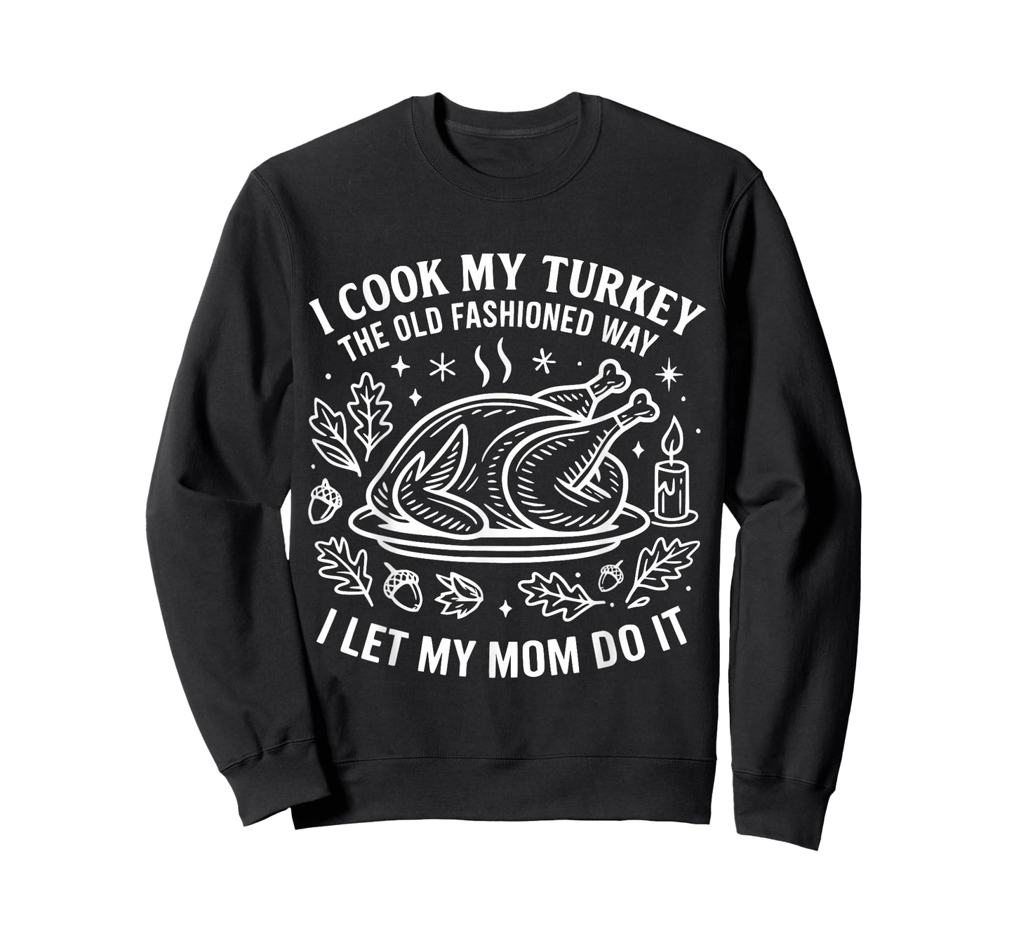 I Cook My Turkey The Old Fashioned Way I Let My Mom Do It T-Shirt
