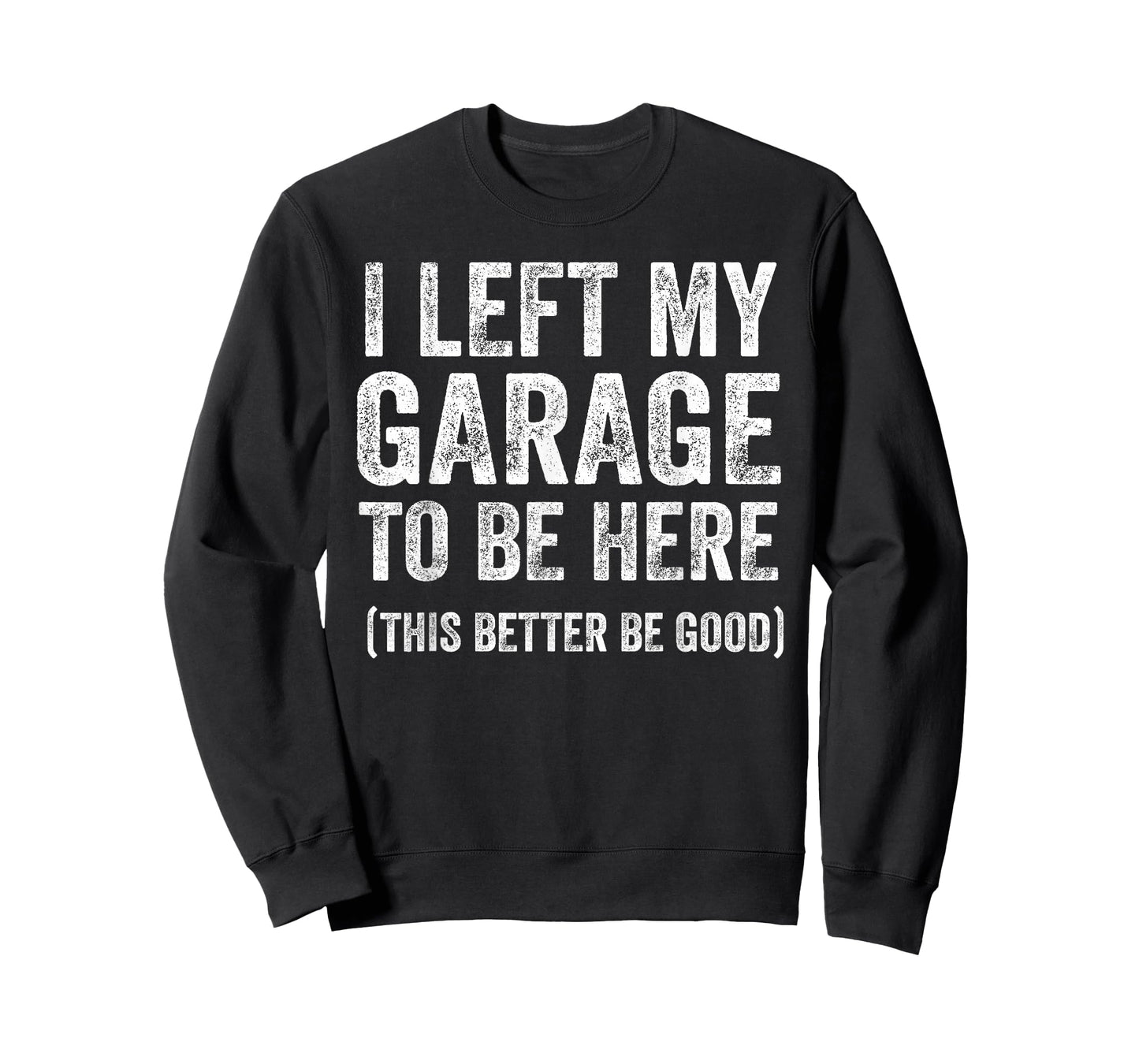 I Left My Garage to Be Here Funny Car Guy Mechanic T-Shirt