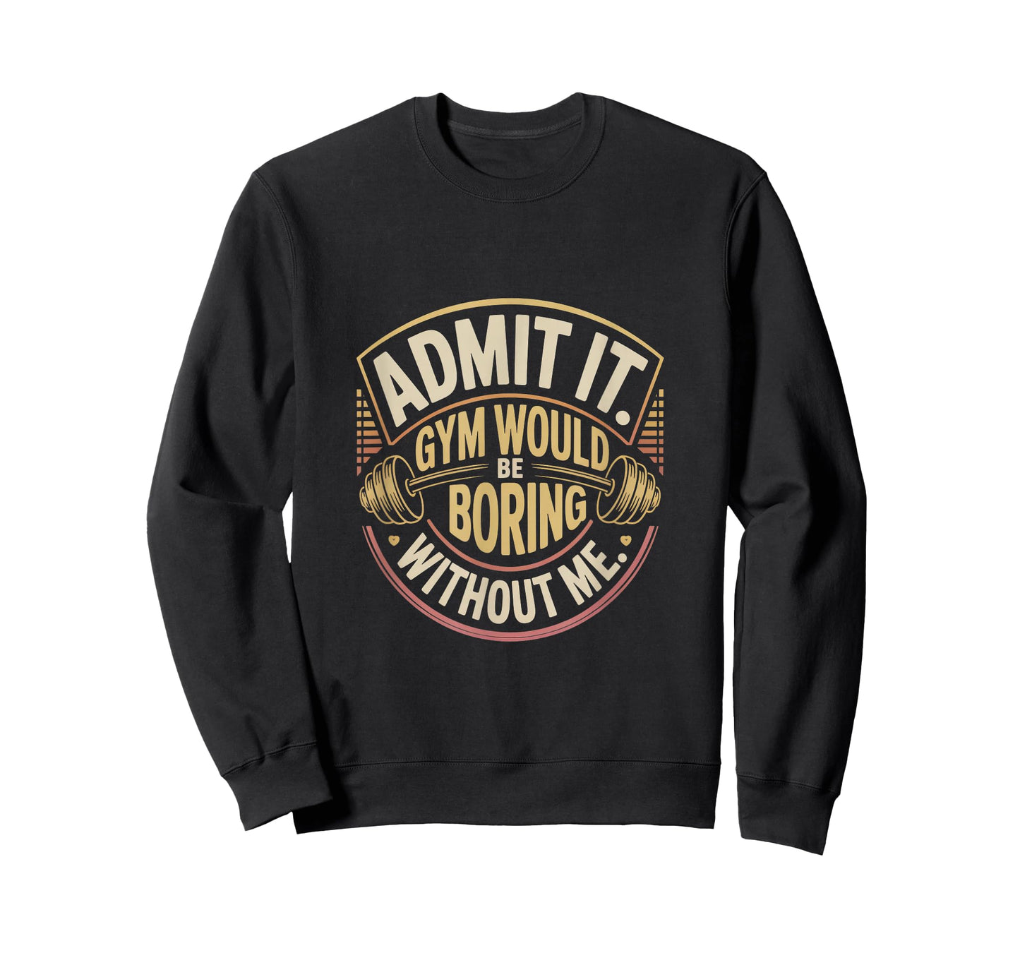 Admit It Gym Would Be Boring Without Me T-Shirt