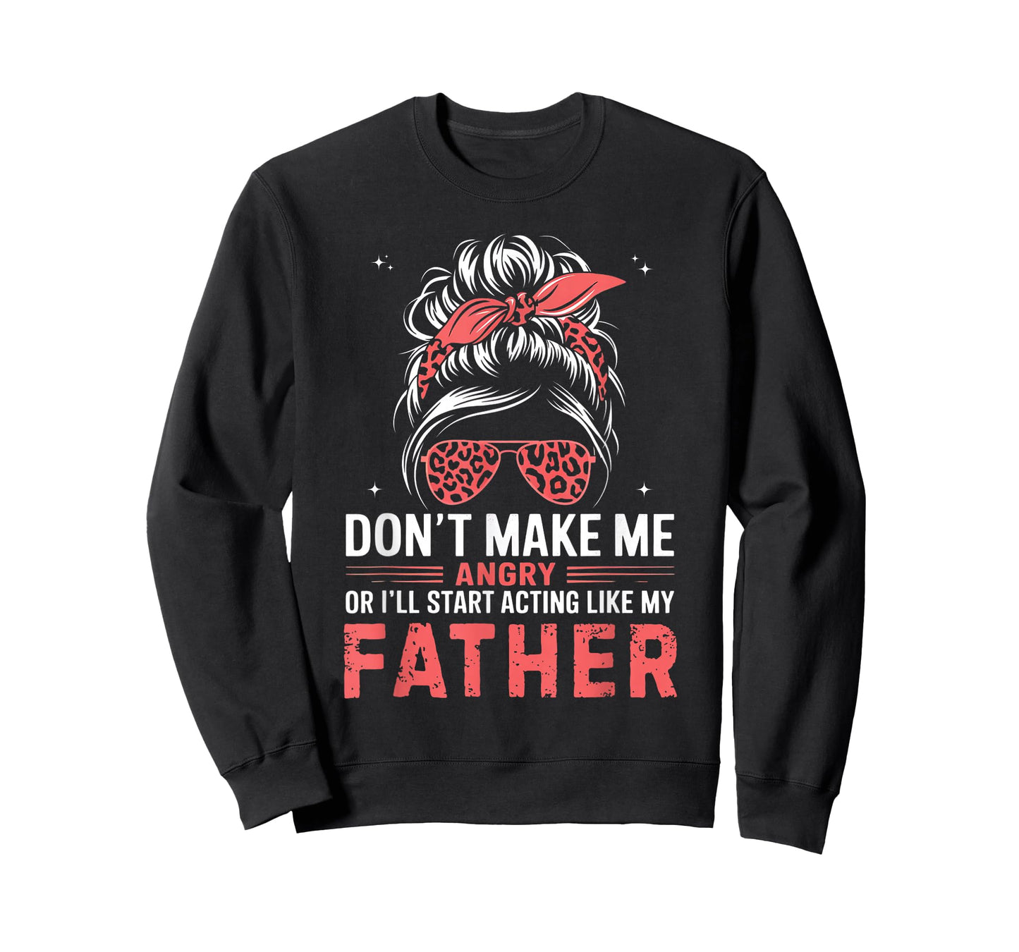 Fun Don't Make Me Angry Or I'll Start Acting Like My Father T-Shirt