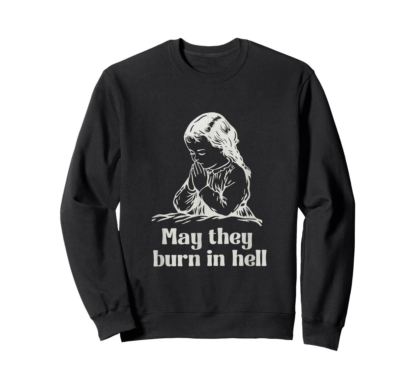 May They Burn in Hell Unhinged Funny Dark Humor Meme Witty T-Shirt