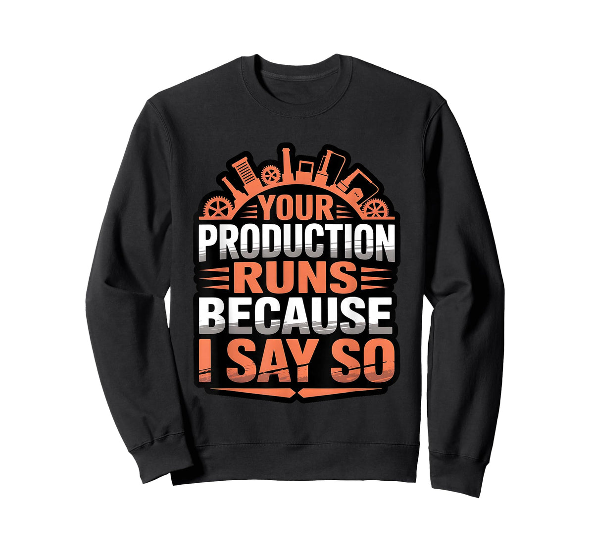 Funny Your Production Runs Because I Say So Millwright Power T-Shirt