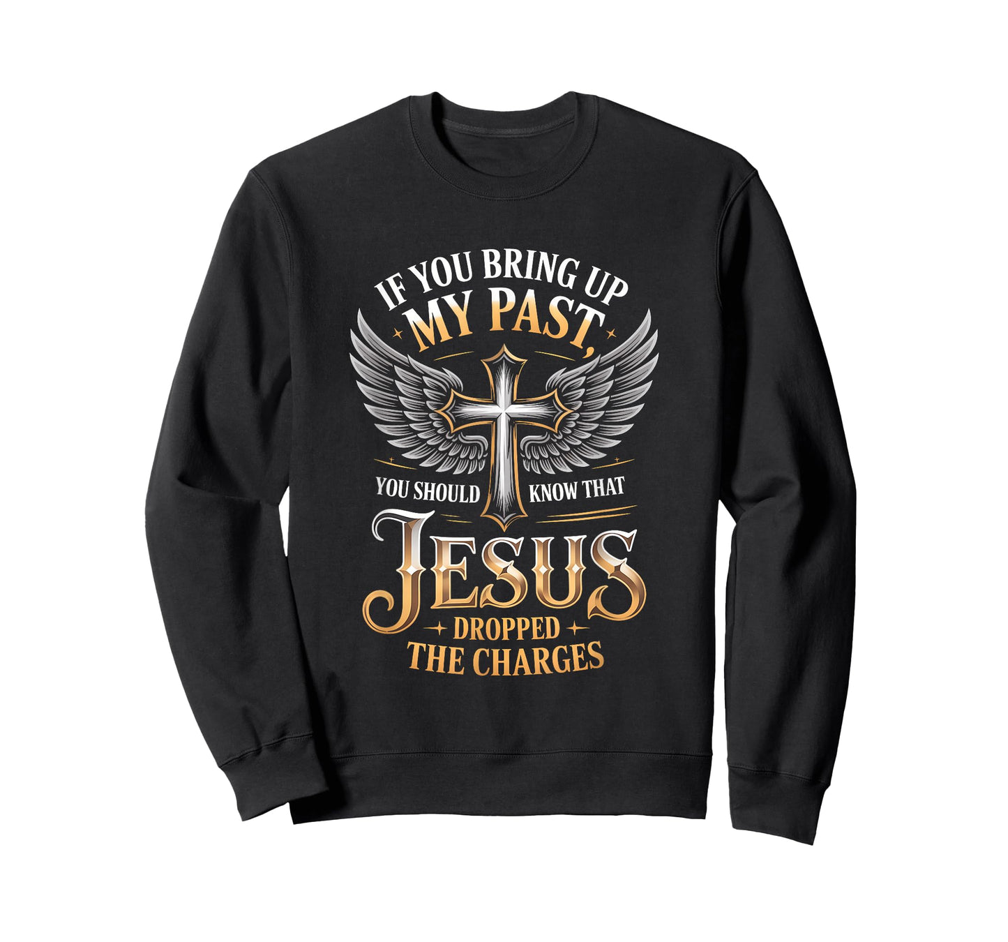 If You Bring Up My Past Jesus Dropped The Charges Faith Quot T-Shirt
