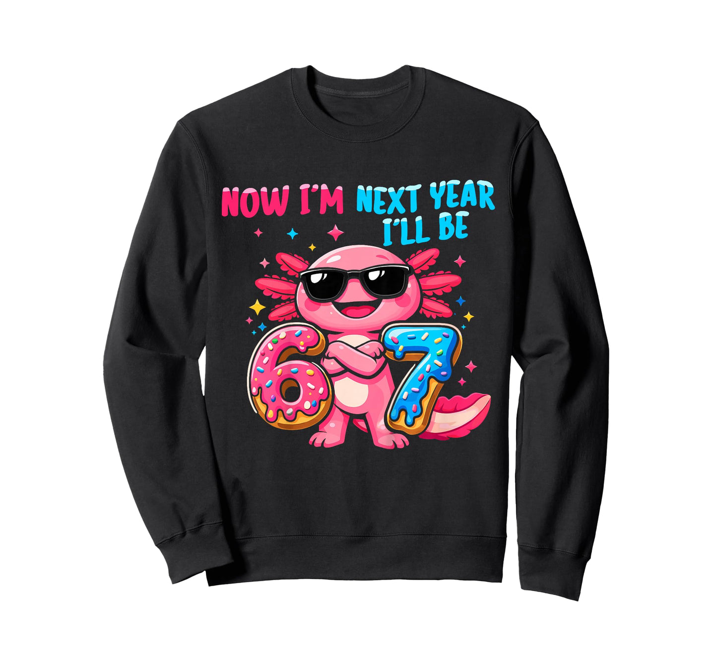 6 Year Old Birthday Axolotl 67 Now I'm 6 Next Year I'll be 7 T-Shirt