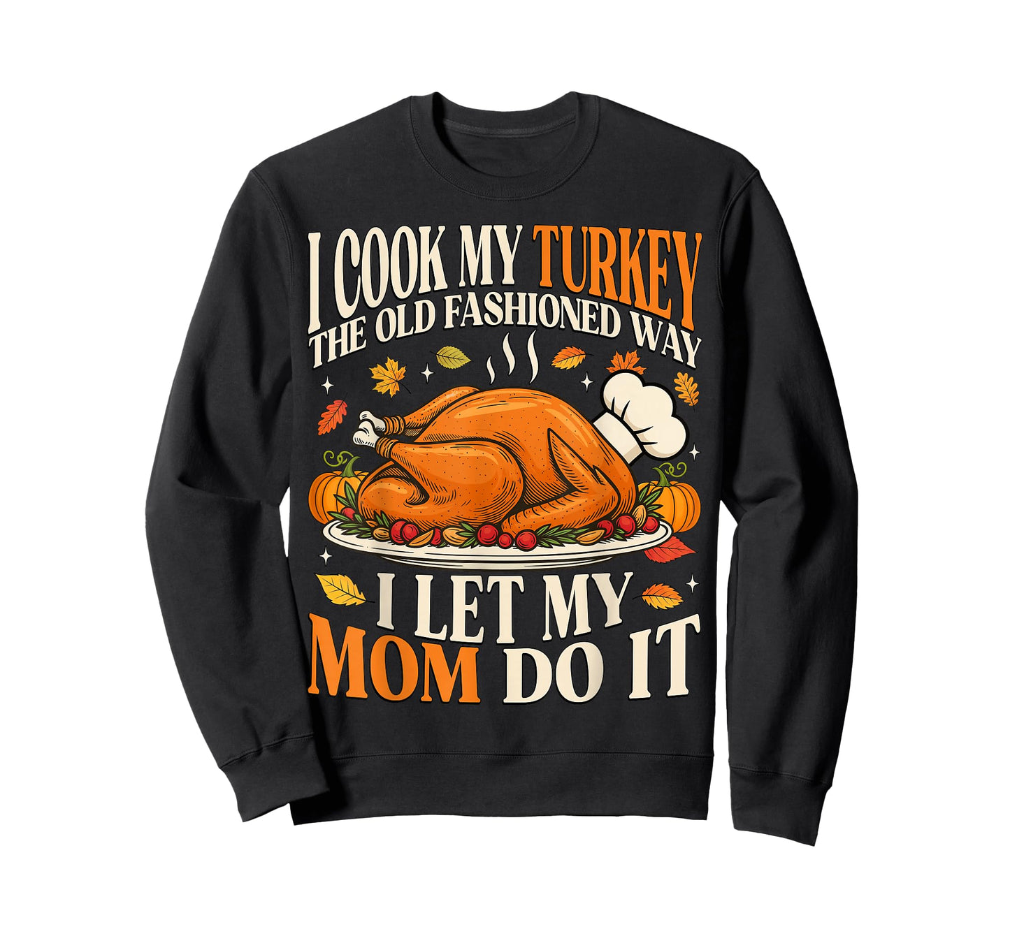 I Cook My Turkey The Old Fashioned Way I Let My Mom Do It T-Shirt