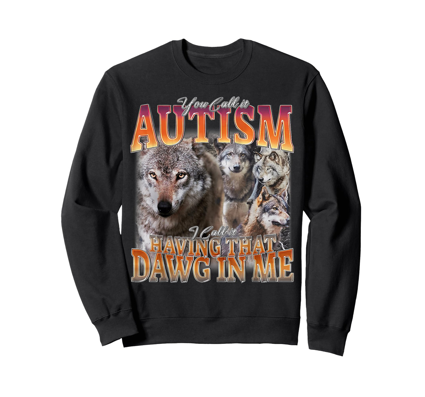 You Call It Autism I Call It Having That Dawg in Me Wolf T-Shirt