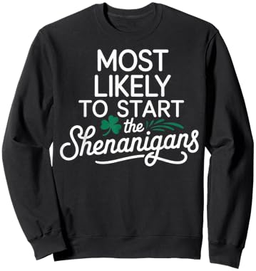Most Likely to Start The Shenanigans Saint Patrick’s Day Sweatshirt - Sweatshirt | Black