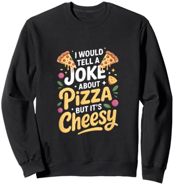 I Would Tell A Joke About Pizza But Its Cheesy Sweatshirt - Sweatshirt | Black