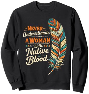 Indigenous Never Underestimate A Woman with Native Blood Sweatshirt - Sweatshirt | Black