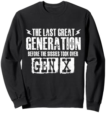 The Last Great Generation Before The Sissies - Gen X Gen Xer Sweatshirt - Sweatshirt | Black