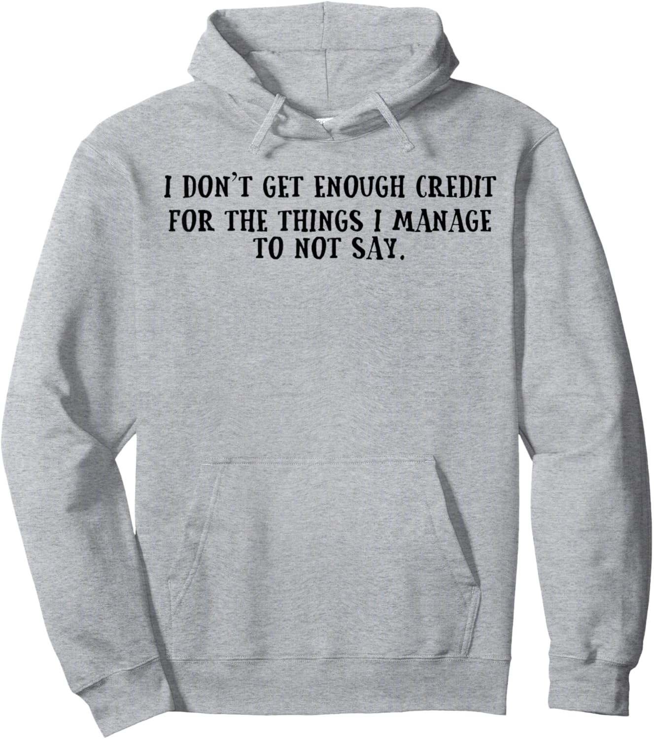 I Don't Get Enough Credit for The Things I Manage Not to Say Hoodie - Hoodie | Ash
