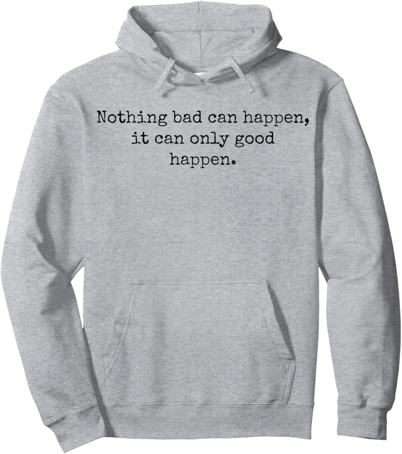 Nothing Bad Can Happen, It Can Only Good Happen Quote Hoodie - Hoodie | Ash
