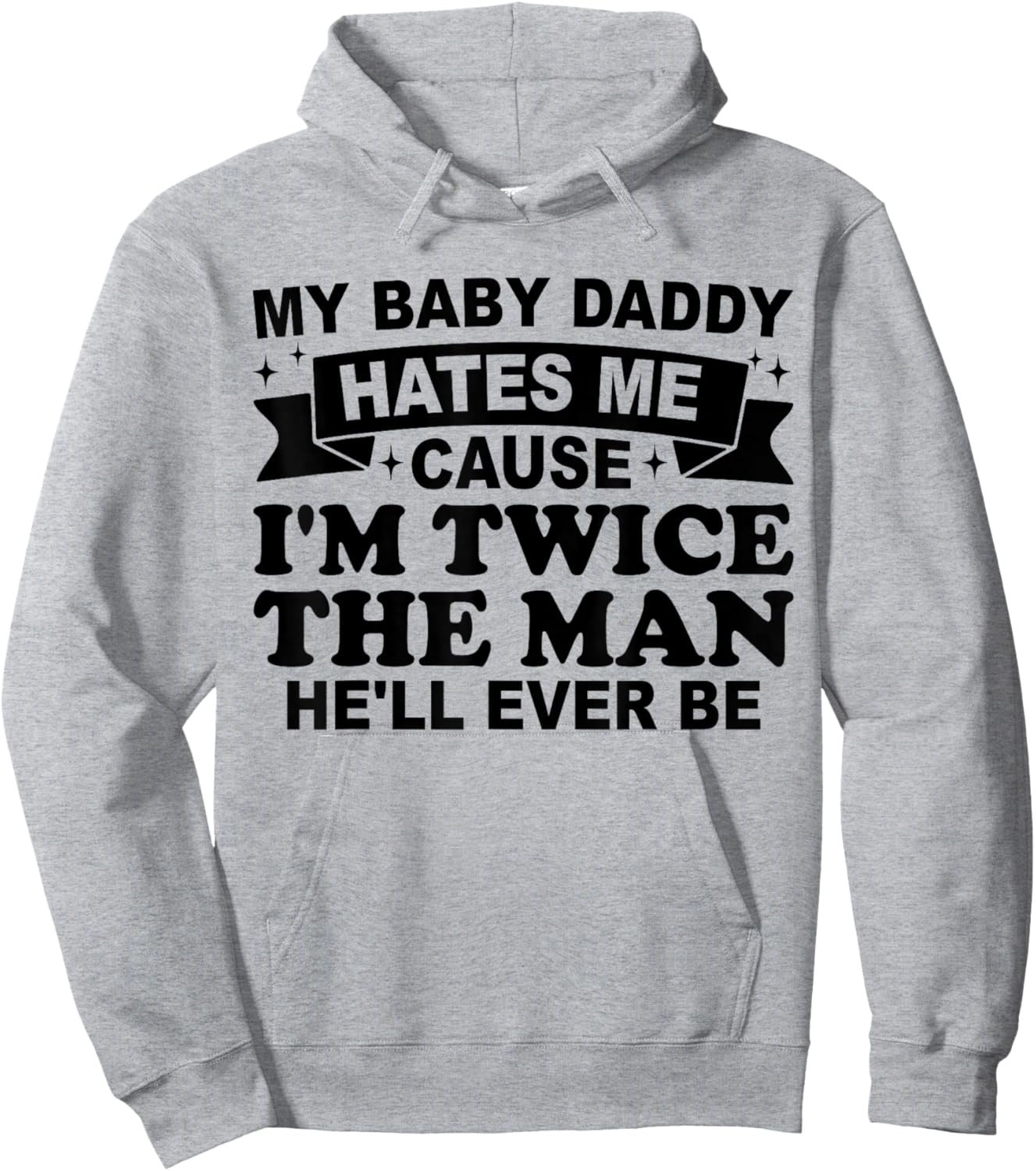 My Baby Daddy Hates me Cause I'm Twice The Man He'll Ever be Hoodie - Hoodie | Ash
