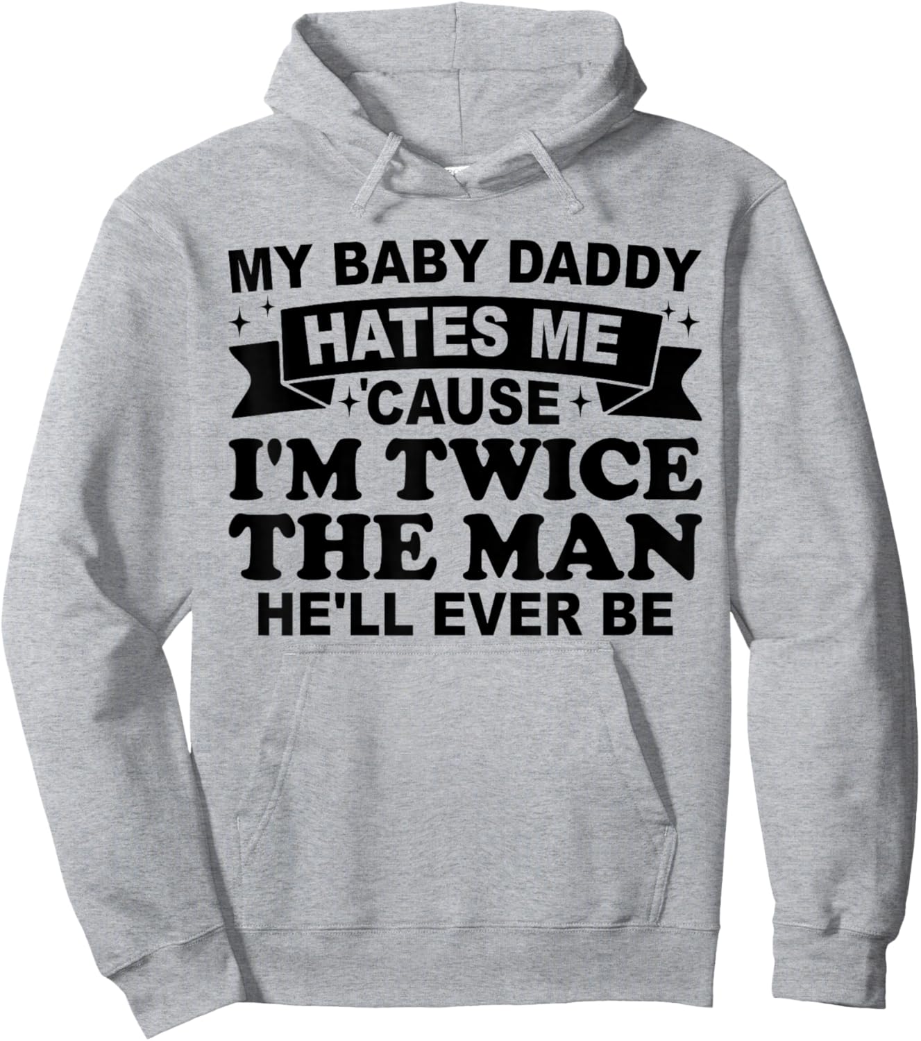 My Baby Daddy Hates me 'Cause I'm Twice The Man He'll Ever Hoodie - Hoodie | Ash