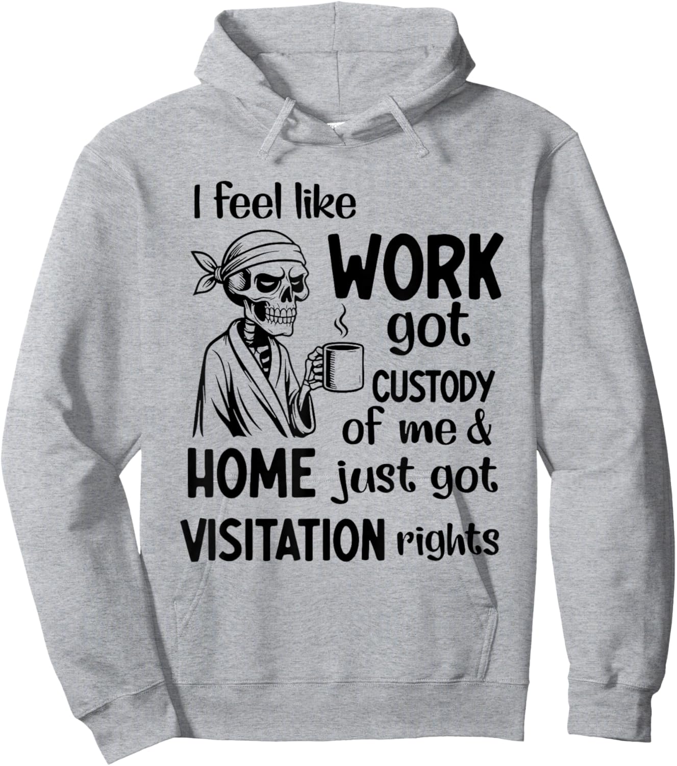 I Feel Like Work Got Custody of Me and Home Just Got Hoodie - Hoodie | Ash