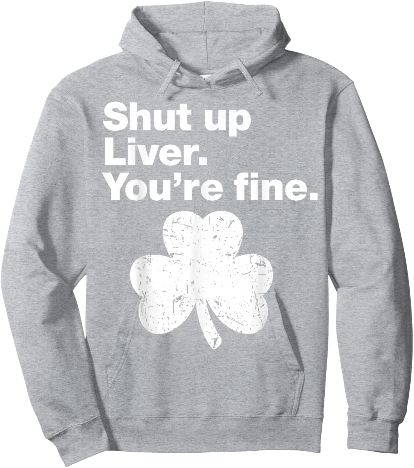 Shut Up Liver You're Fine Funny Shamrock St Patricks Day Hoodie - Hoodie | Ash