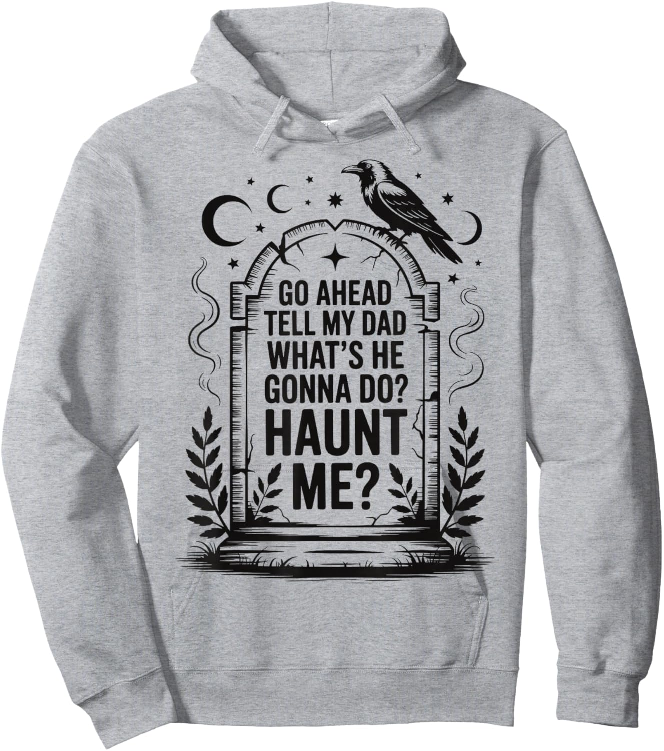 Go Ahead Tell My Dad What's He Gonna Do Haunt Me Hoodie - Hoodie | Ash