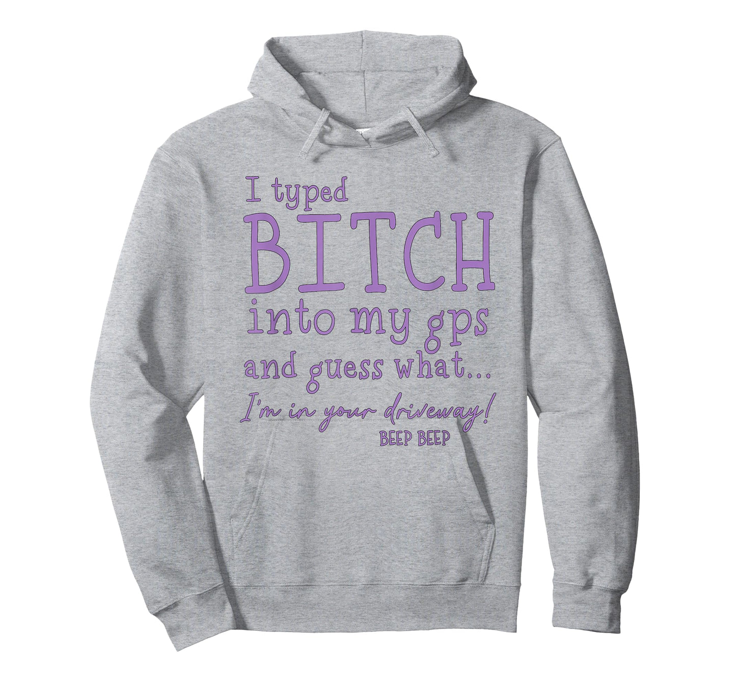 I Type Bitch Into My GPS and Guess What I'm in Your Driveway T-Shirt