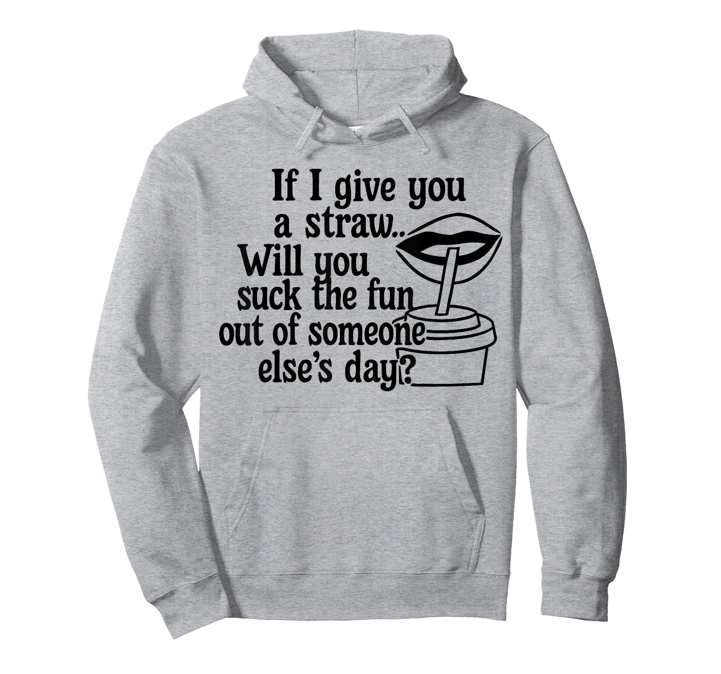 If I Give You A Straw Will You Suck The Fun Out of Someone T-Shirt