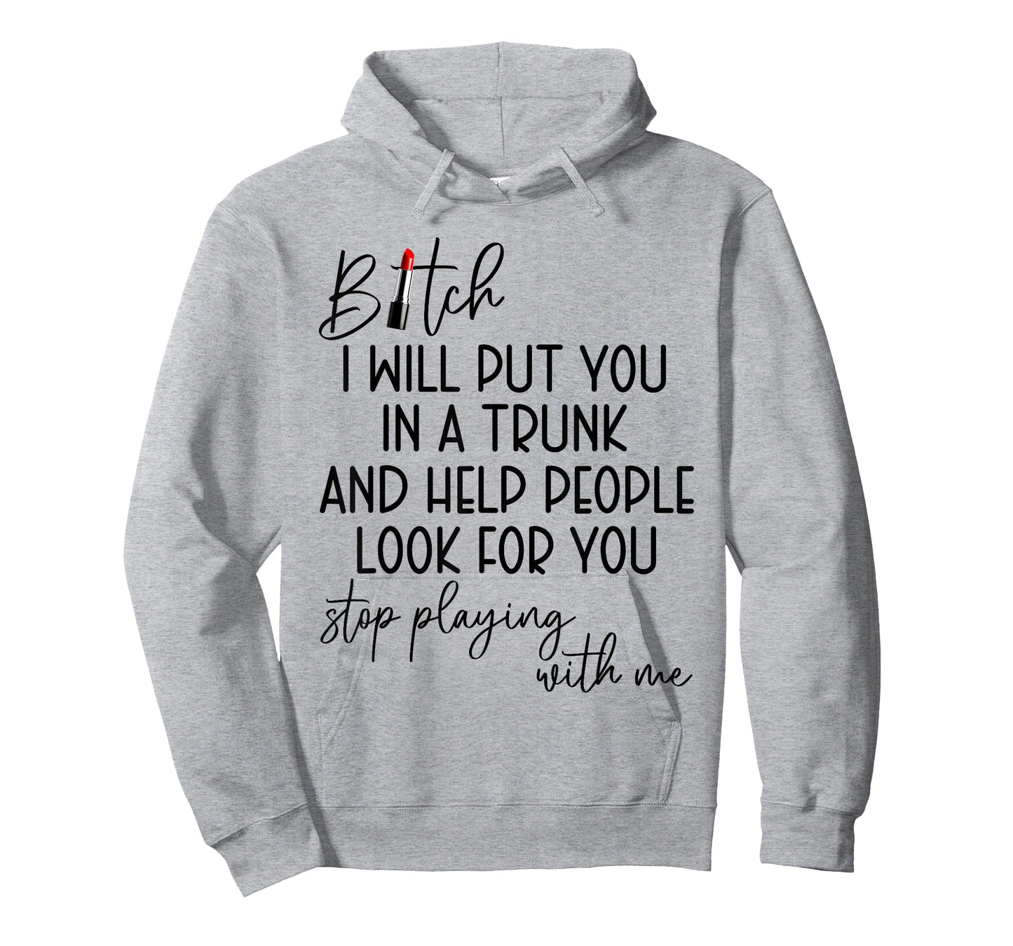 Bitch I Will Put You in A Trunk and Help People Look for You T-Shirt