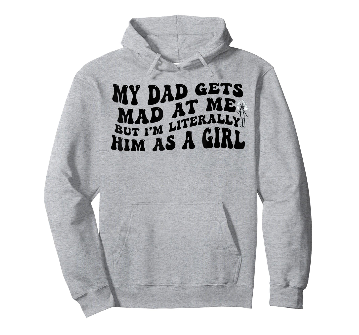 My Dad Gets Mad at Me But I'm Literally Him As A Girl Funny T-Shirt