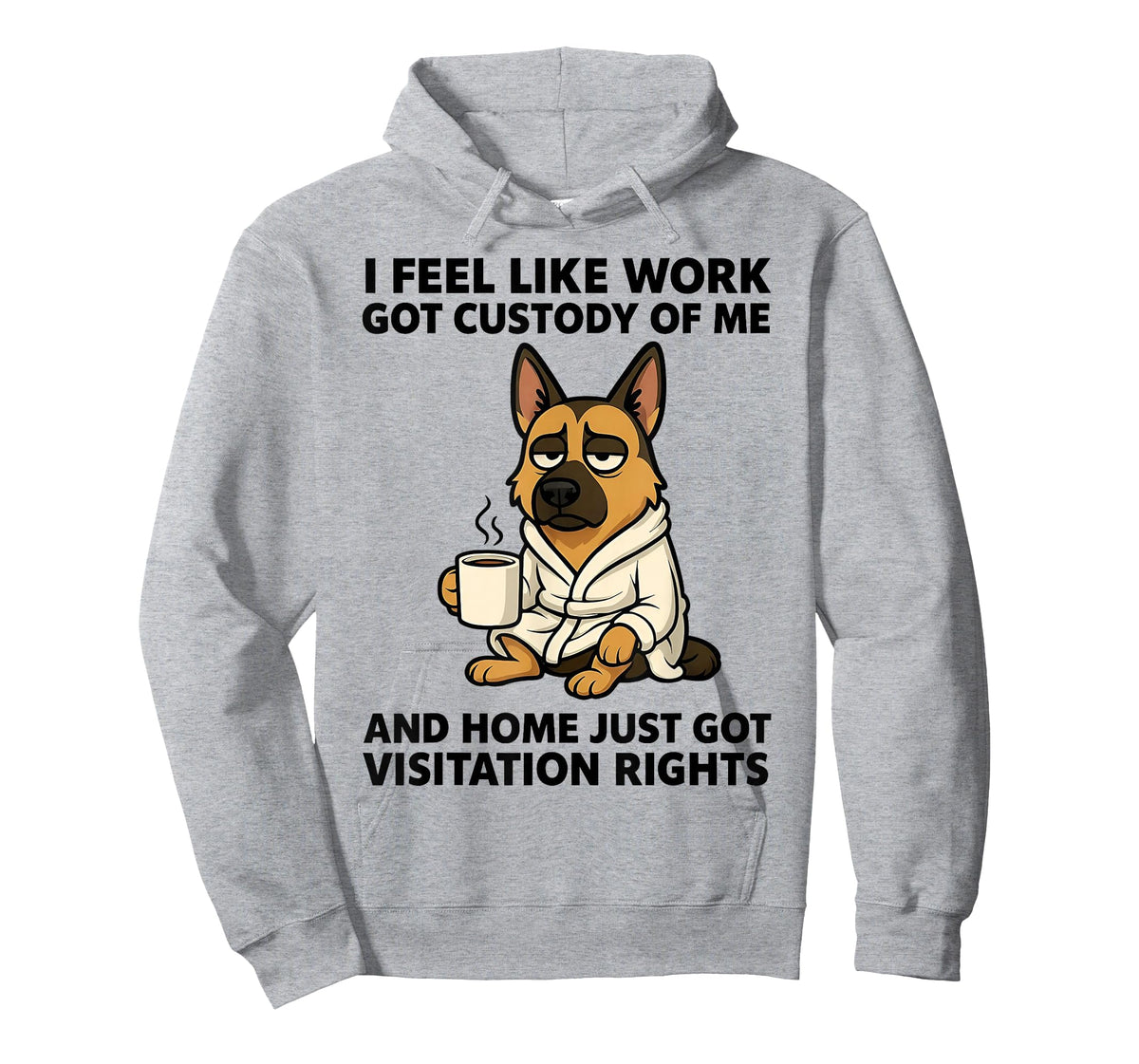 Dog I Feel Like Work Got Custody of Me and Home Just Got T-Shirt