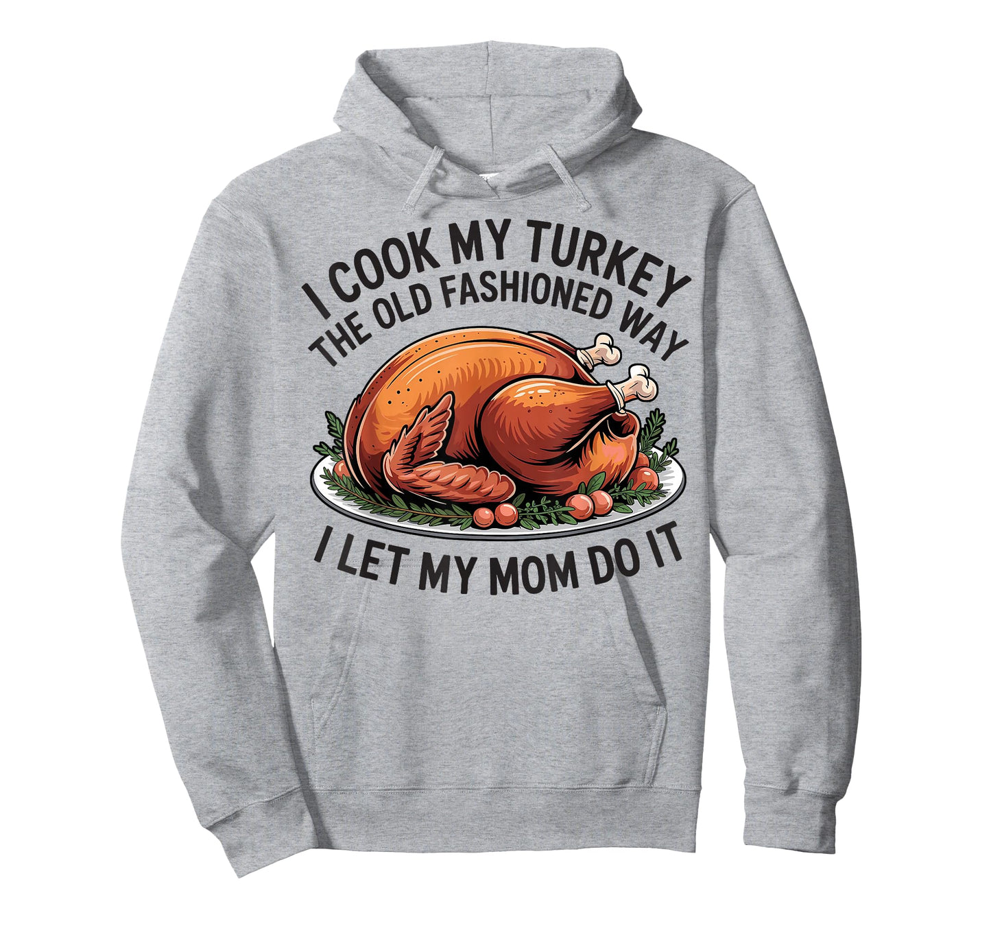 I Cook My Turkey The Old Fashioned Way I Let My Mom Do It T-Shirt