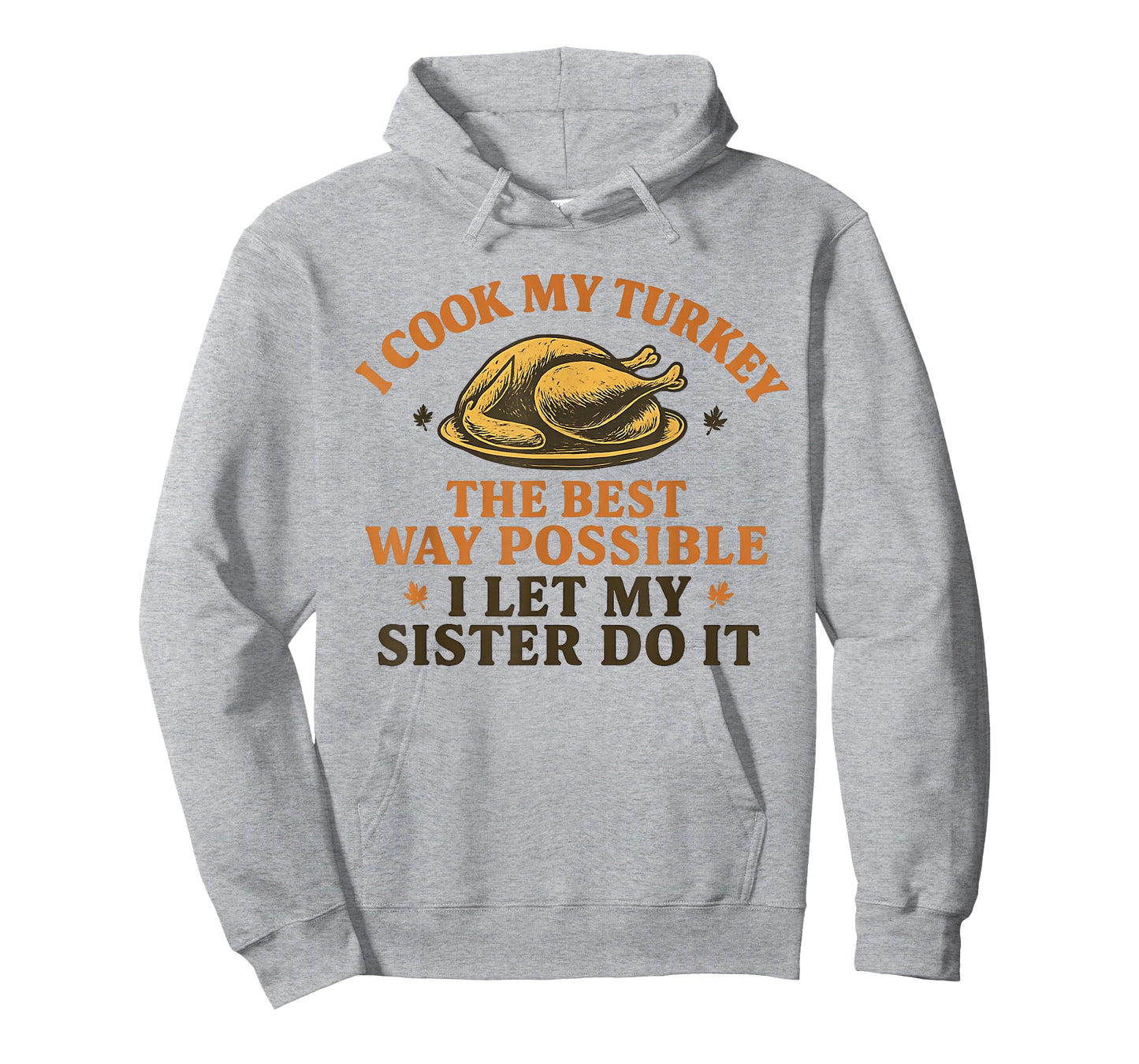 I Cook My Turkey The Best Way Possible I let My Sister do it T-Shirt
